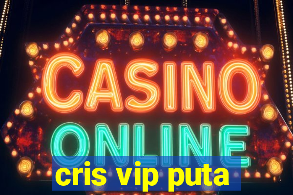 cris vip puta