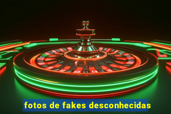 fotos de fakes desconhecidas