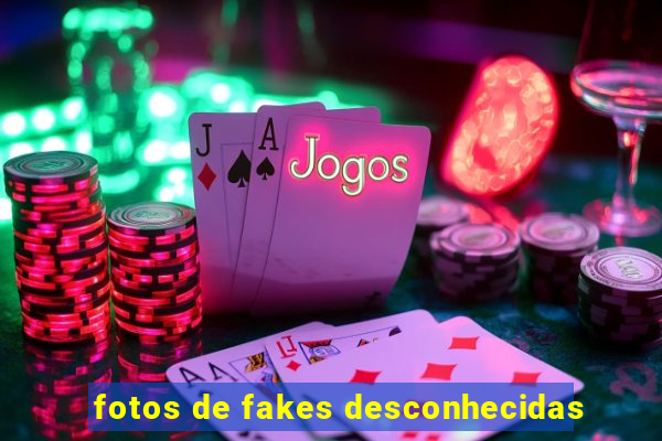 fotos de fakes desconhecidas