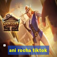 ani rocha tiktok