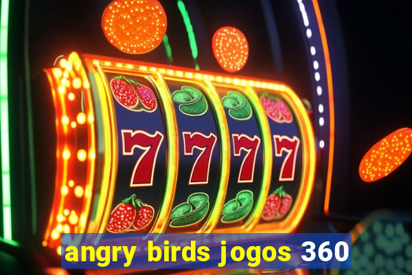 angry birds jogos 360