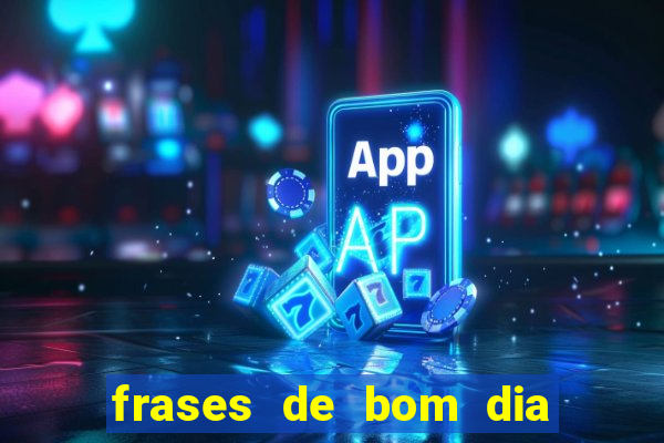 frases de bom dia motivacional trabalho