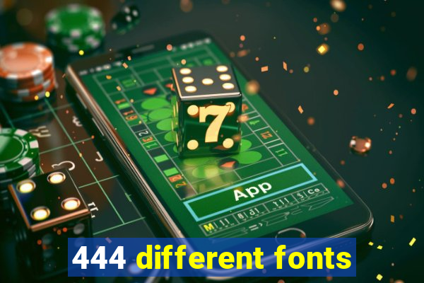 444 different fonts