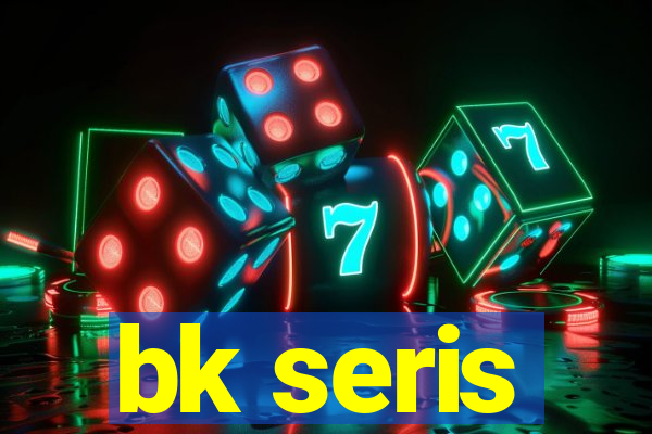 bk seris