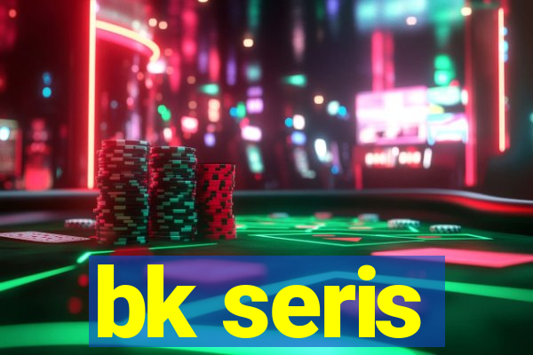 bk seris