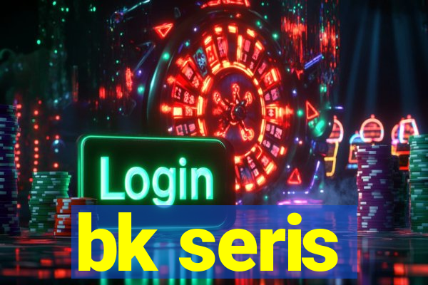 bk seris