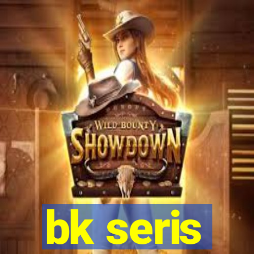 bk seris