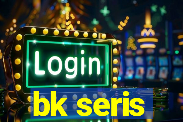 bk seris