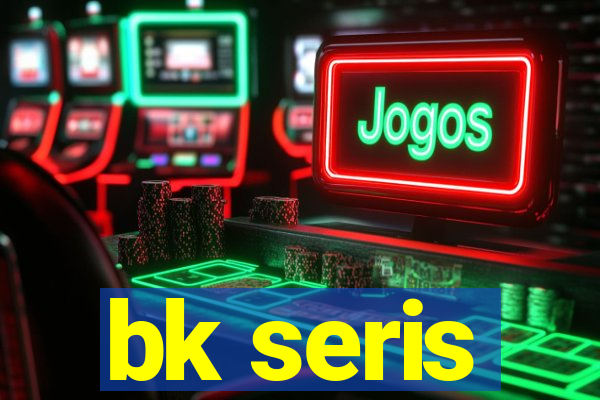 bk seris