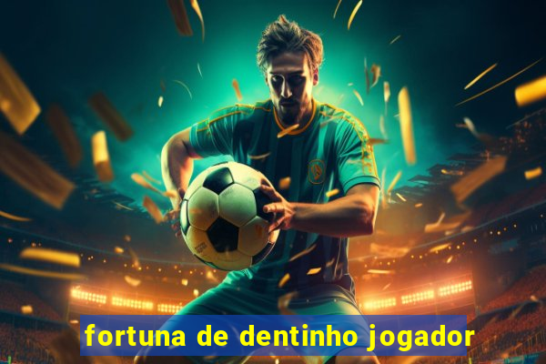 fortuna de dentinho jogador