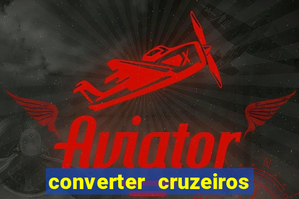 converter cruzeiros para real