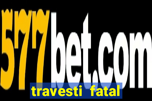 travesti fatal porto alegre