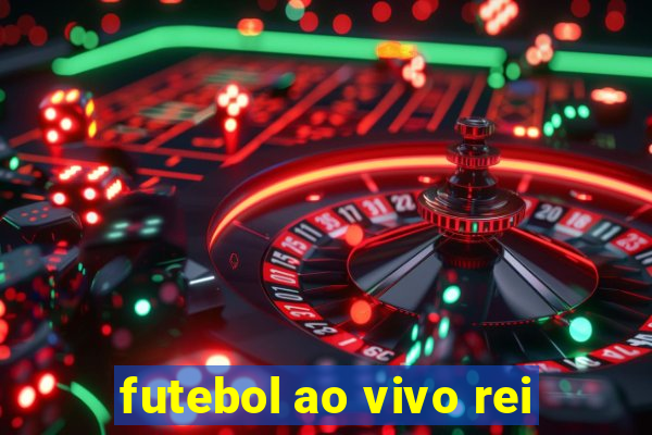 futebol ao vivo rei