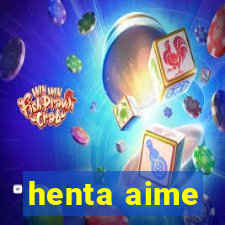 henta aime