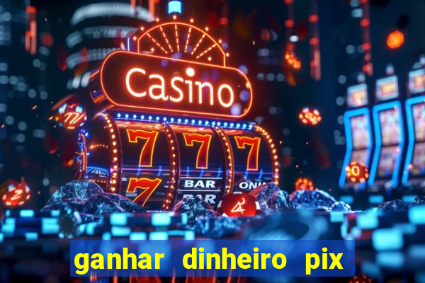 ganhar dinheiro pix de verdade bingo