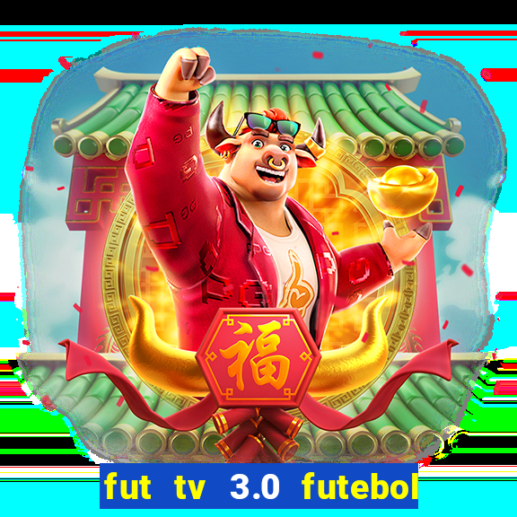 fut tv 3.0 futebol ao vivo