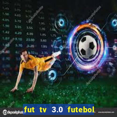 fut tv 3.0 futebol ao vivo