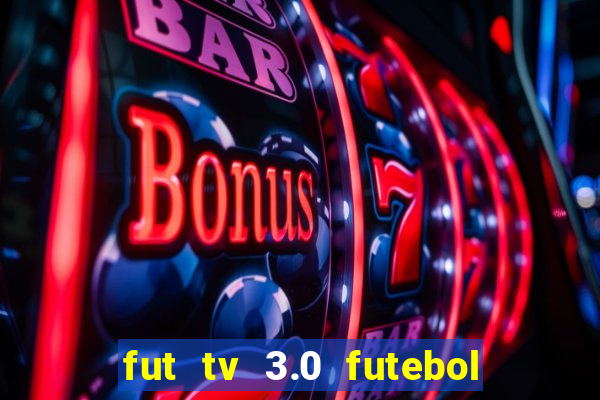 fut tv 3.0 futebol ao vivo