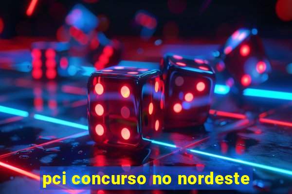 pci concurso no nordeste