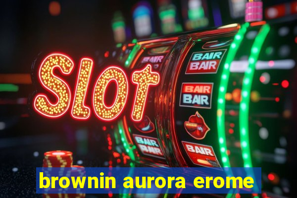 brownin aurora erome