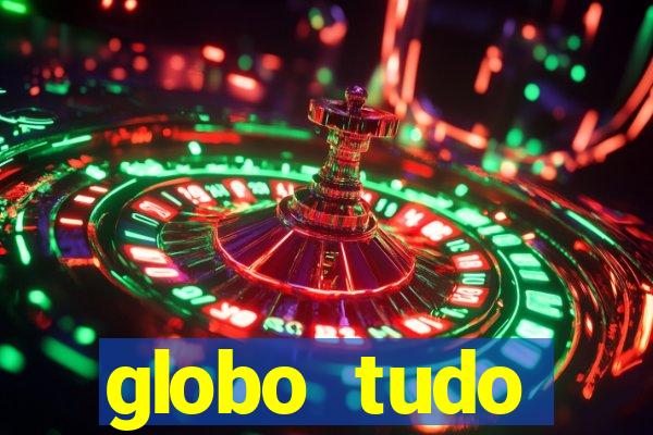 globo tudo absolutamente tudo