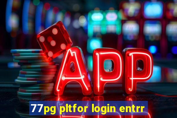 77pg pltfor login entrr