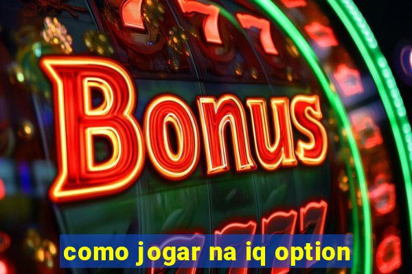 como jogar na iq option