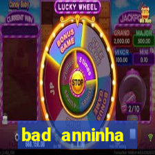 bad anninha conteudo gratis