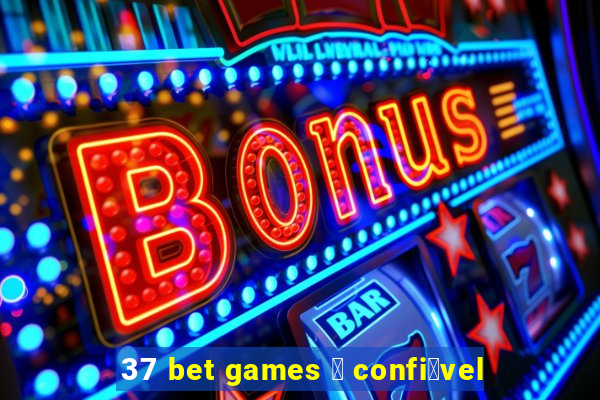 37 bet games 茅 confi谩vel