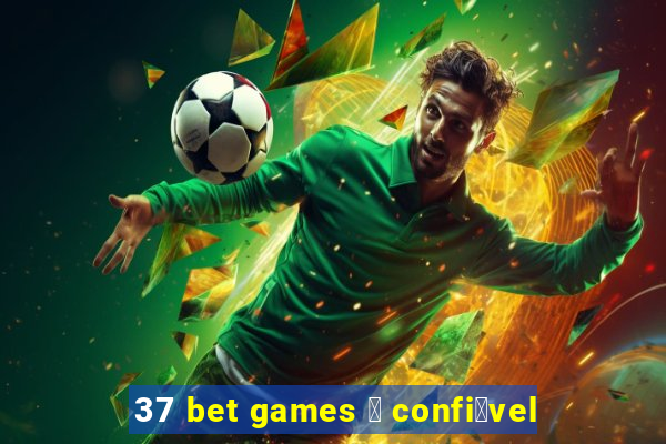 37 bet games 茅 confi谩vel