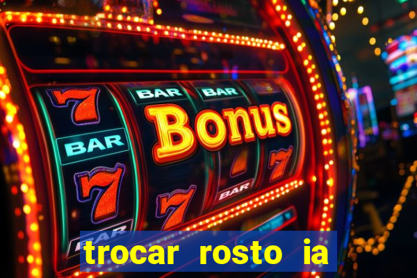 trocar rosto ia online mudar rosto