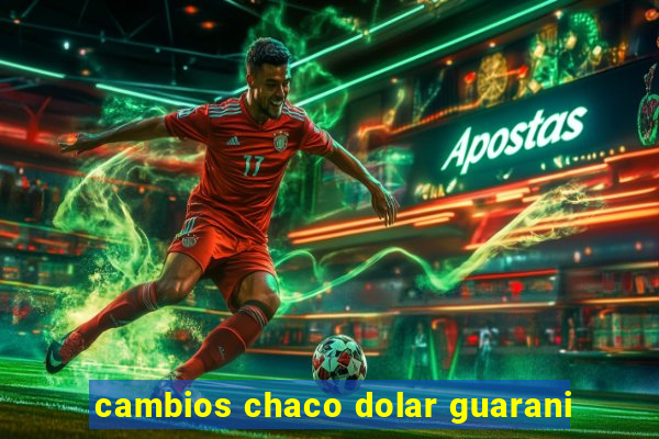 cambios chaco dolar guarani