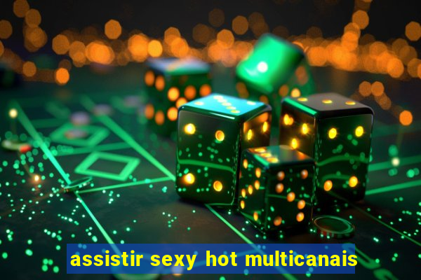 assistir sexy hot multicanais