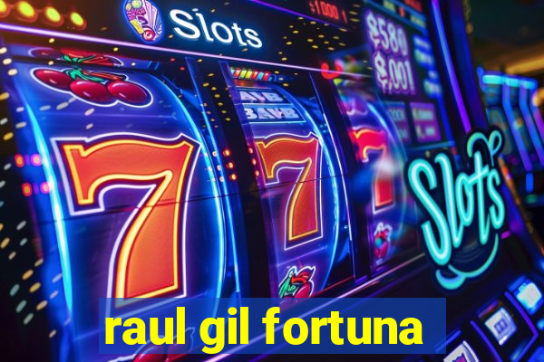 raul gil fortuna