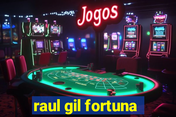 raul gil fortuna