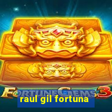 raul gil fortuna