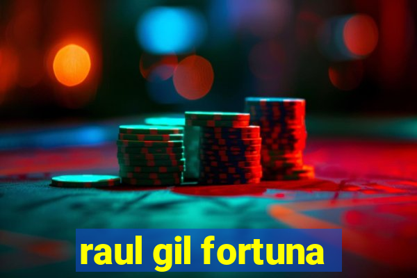 raul gil fortuna