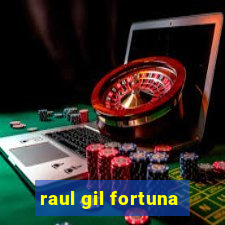 raul gil fortuna