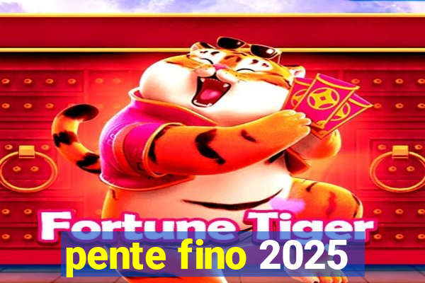 pente fino 2025