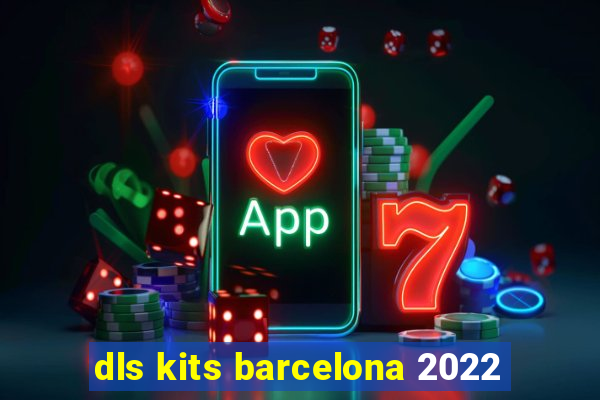 dls kits barcelona 2022