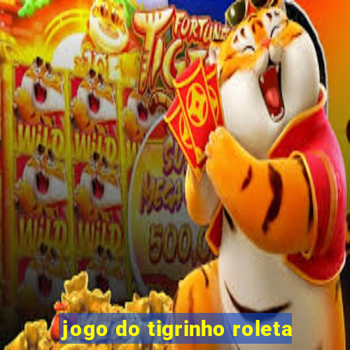 jogo do tigrinho roleta