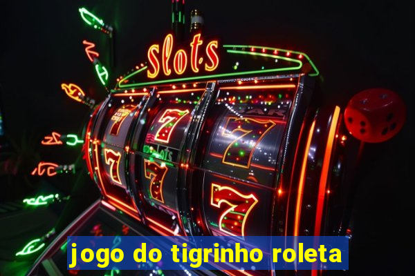 jogo do tigrinho roleta