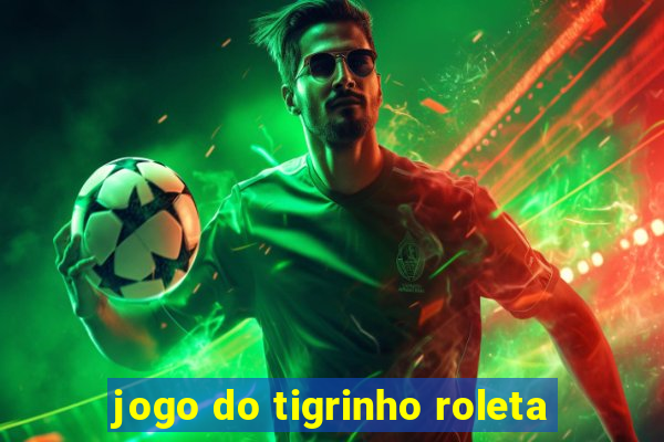 jogo do tigrinho roleta