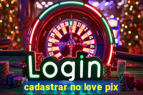 cadastrar no love pix