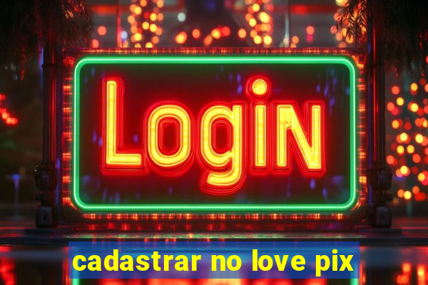 cadastrar no love pix