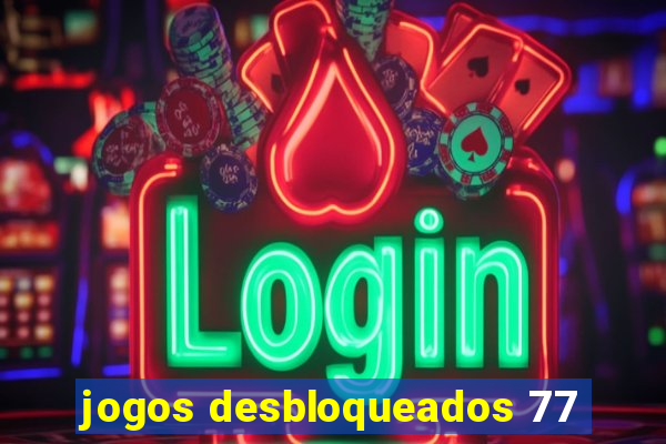 jogos desbloqueados 77