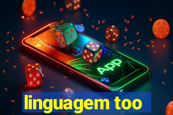 linguagem too