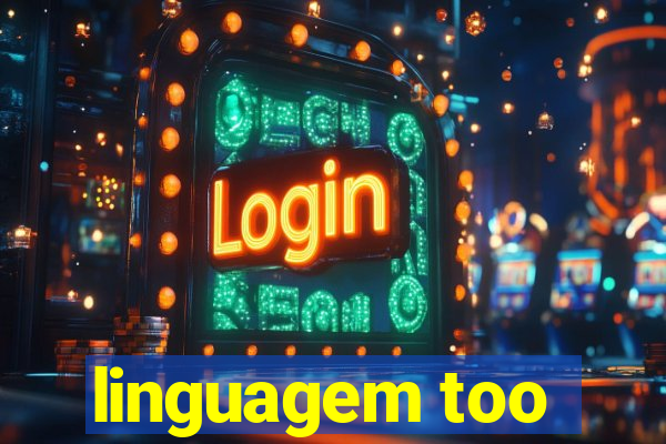 linguagem too