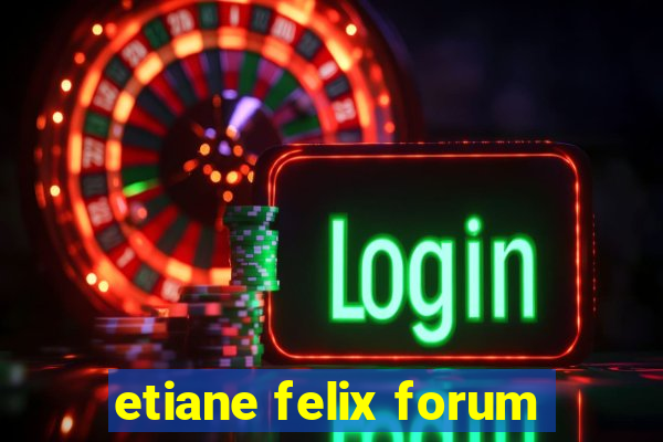 etiane felix forum