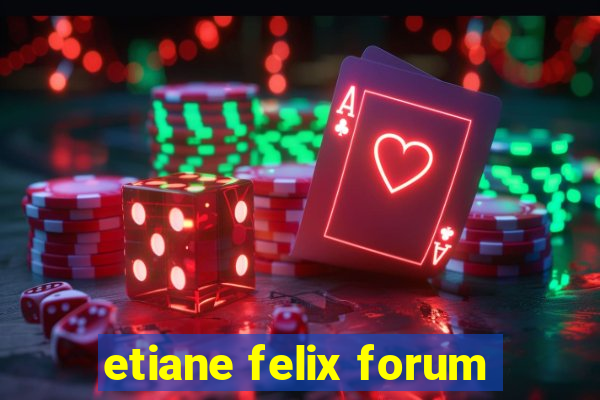 etiane felix forum